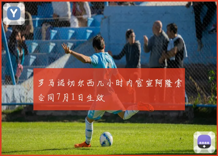 罗马诺切尔西几小时内官宣阿隆索合同7月1日生效